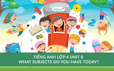 Tiếng Anh lớp 4 unit 8 – What subjects do you have today?